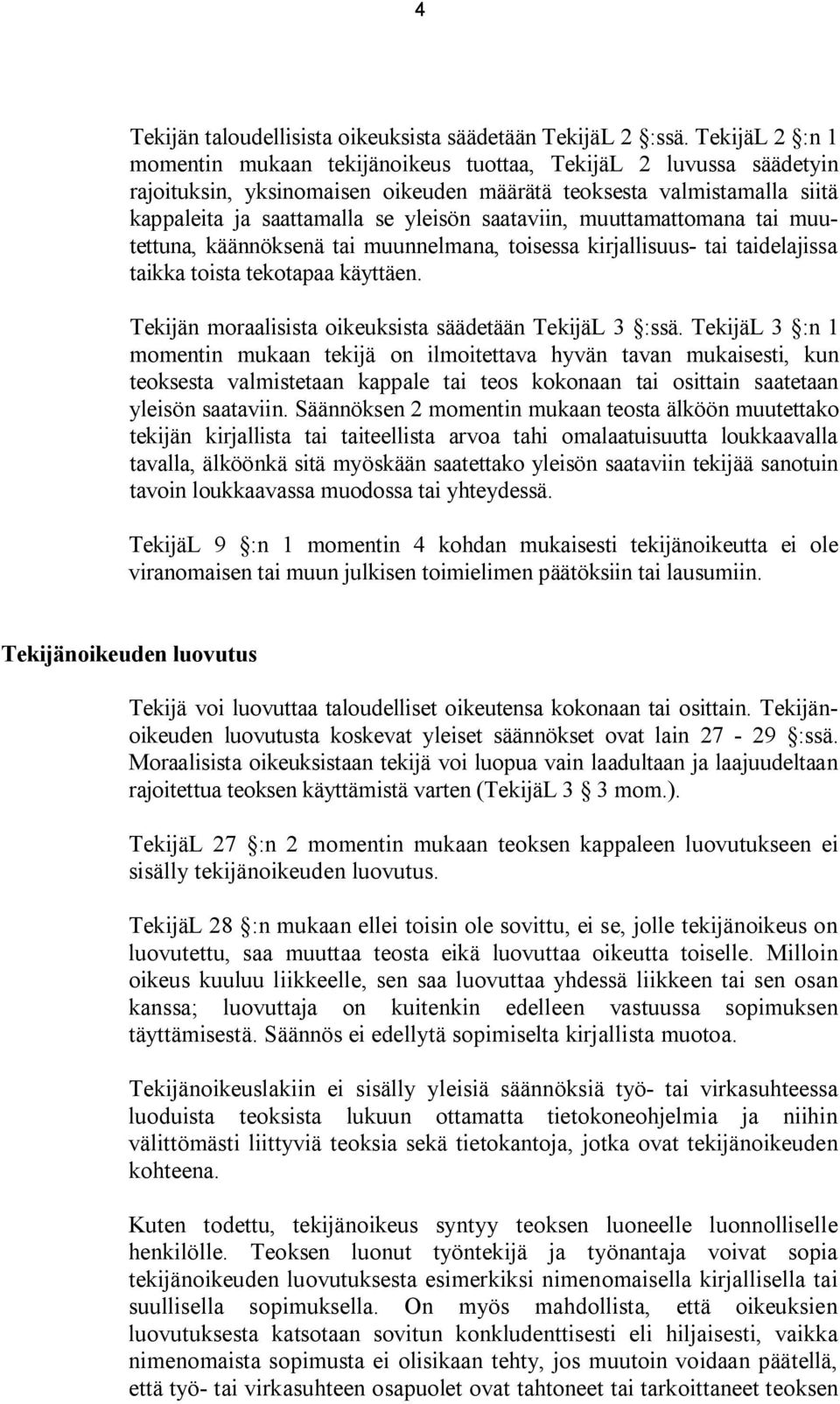 saataviin, muuttamattomana tai muutettuna, käännöksenä tai muunnelmana, toisessa kirjallisuus- tai taidelajissa taikka toista tekotapaa käyttäen.