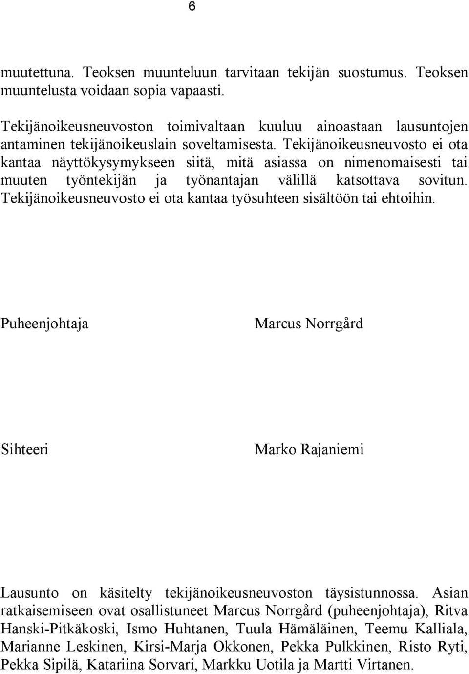 Tekijänoikeusneuvosto ei ota kantaa näyttökysymykseen siitä, mitä asiassa on nimenomaisesti tai muuten työntekijän ja työnantajan välillä katsottava sovitun.