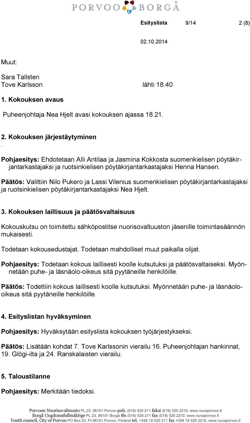 Päätös: Valittiin Nilo Pukero ja Lassi Vilenius suomenkielisen pöytäkirjantarkastajaksi ja ruotsinkielisen pöytäkirjantarkastajaksi Nea Hjelt. 3.