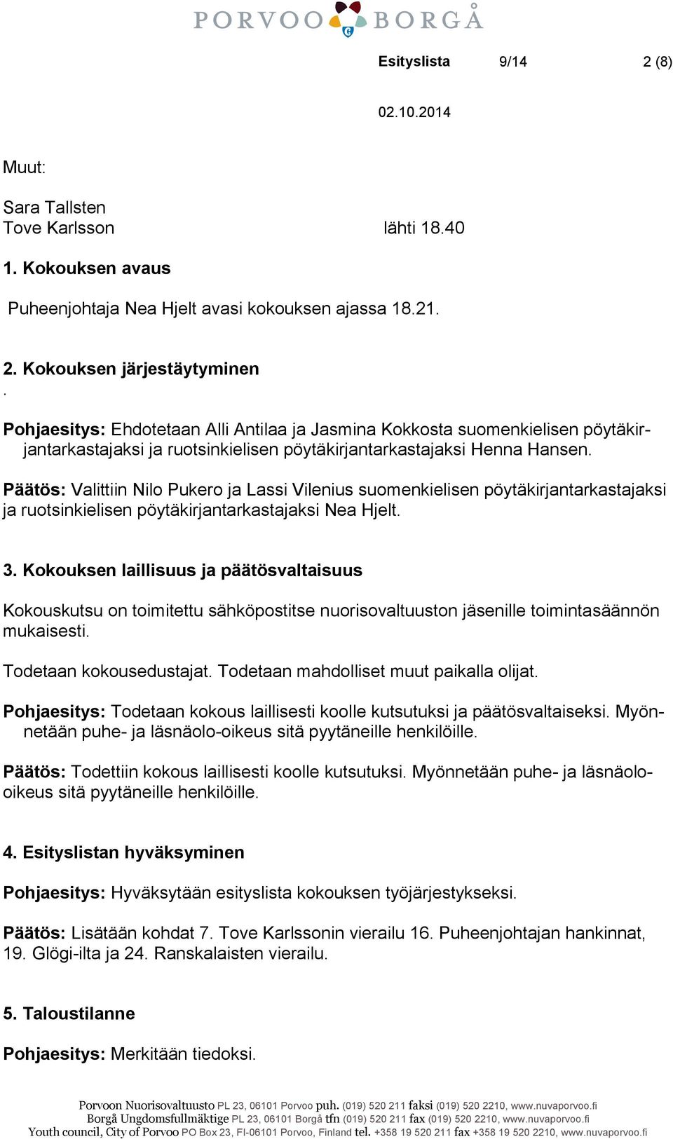 Päätös: Valittiin Nilo Pukero ja Lassi Vilenius suomenkielisen pöytäkirjantarkastajaksi ja ruotsinkielisen pöytäkirjantarkastajaksi Nea Hjelt. 3.