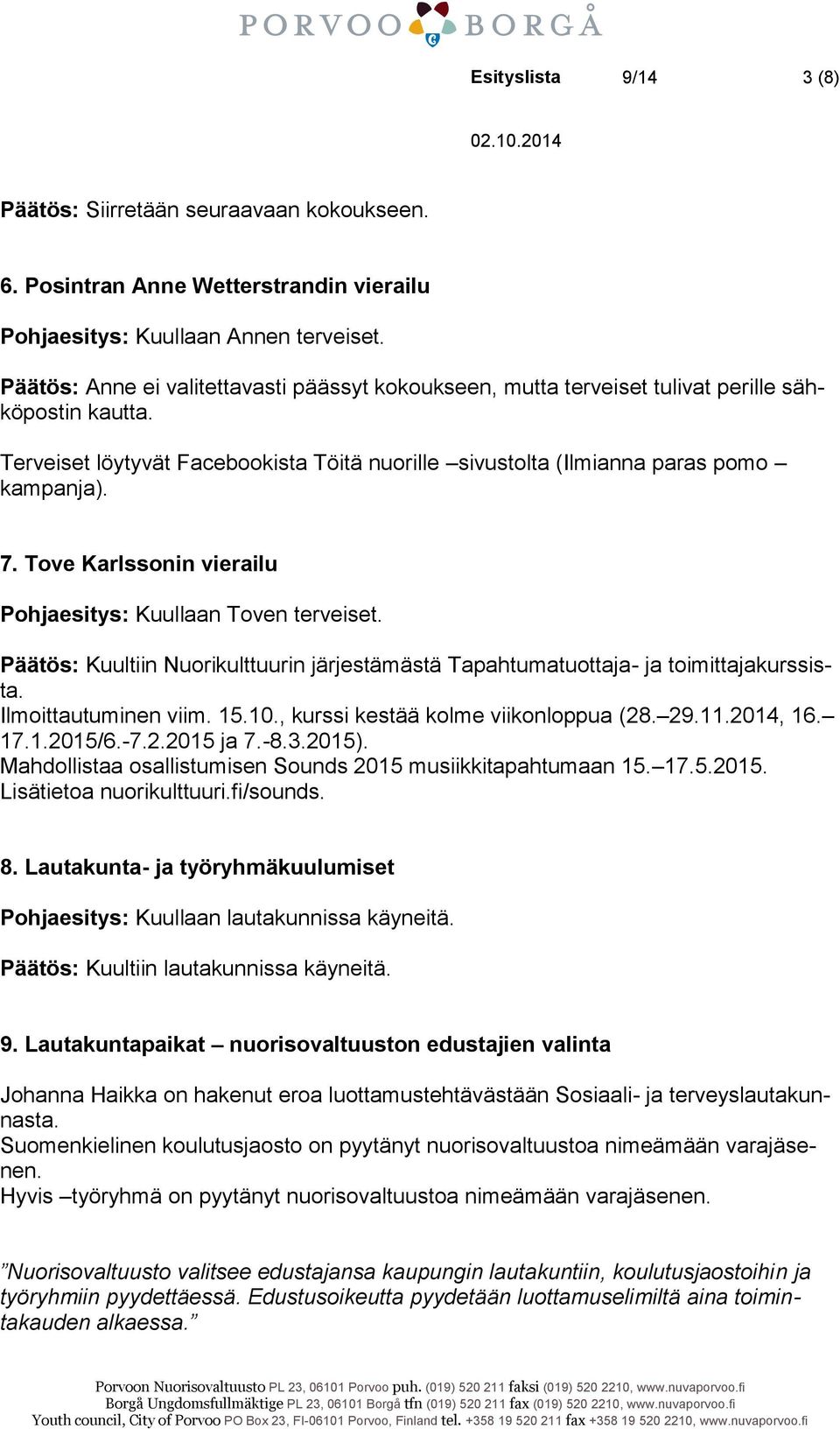 Tove Karlssonin vierailu Pohjaesitys: Kuullaan Toven terveiset. Päätös: Kuultiin Nuorikulttuurin järjestämästä Tapahtumatuottaja- ja toimittajakurssista. Ilmoittautuminen viim. 15.10.