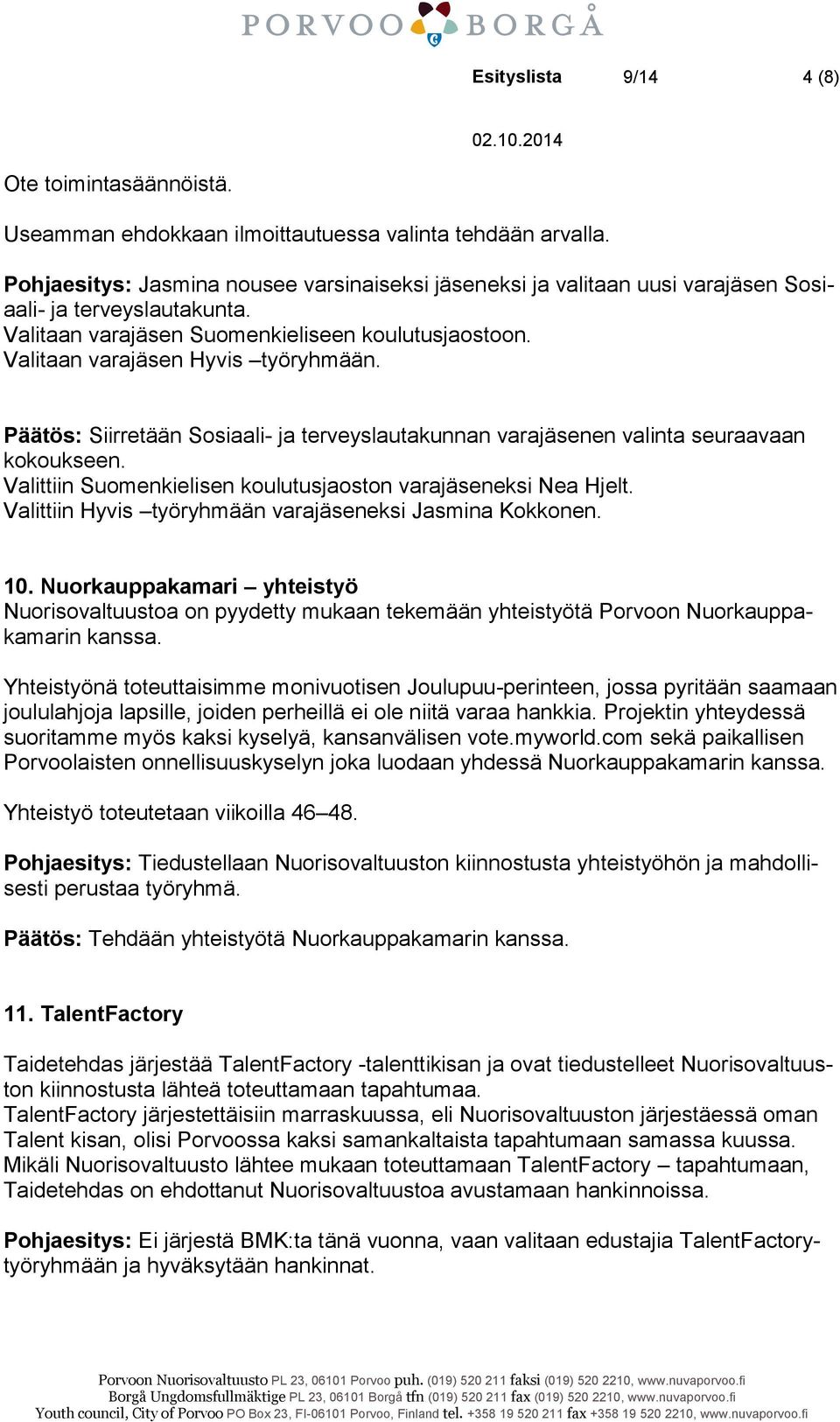 Päätös: Siirretään Sosiaali- ja terveyslautakunnan varajäsenen valinta seuraavaan kokoukseen. Valittiin Suomenkielisen koulutusjaoston varajäseneksi Nea Hjelt.