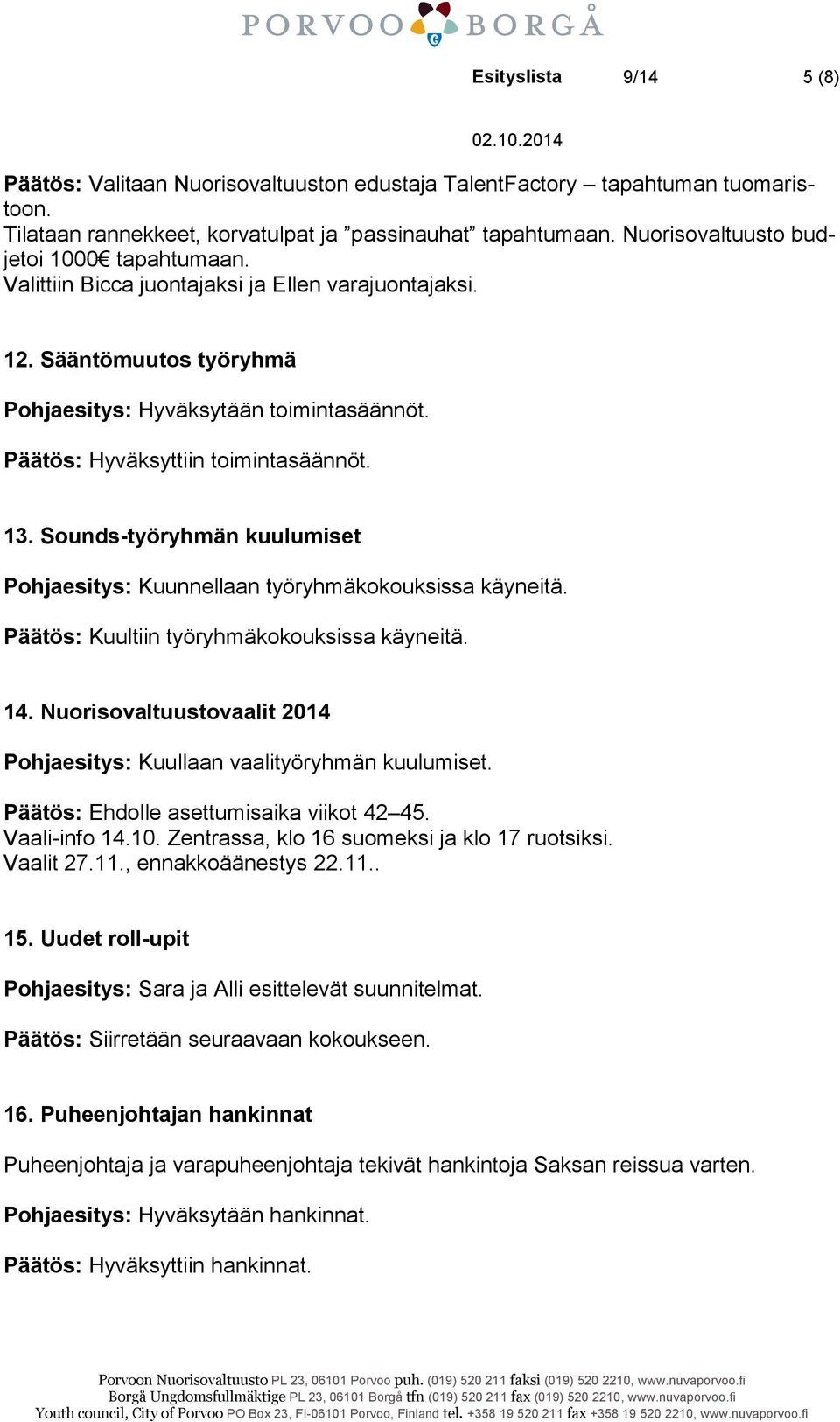 Päätös: Hyväksyttiin toimintasäännöt. 13. Sounds-työryhmän kuulumiset Pohjaesitys: Kuunnellaan työryhmäkokouksissa käyneitä. Päätös: Kuultiin työryhmäkokouksissa käyneitä. 14.