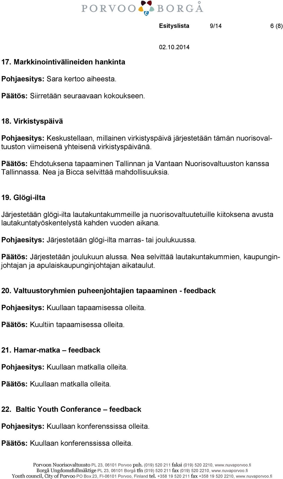 Päätös: Ehdotuksena tapaaminen Tallinnan ja Vantaan Nuorisovaltuuston kanssa Tallinnassa. Nea ja Bicca selvittää mahdollisuuksia. 19.