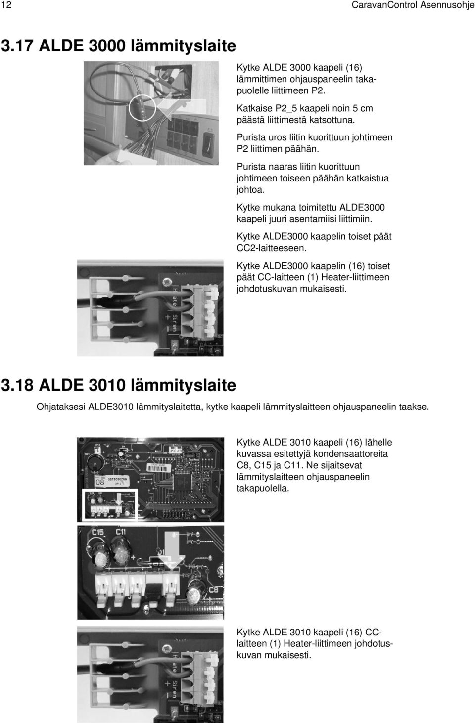 Purista naaras liitin kuorittuun johtimeen toiseen päähän katkaistua johtoa. Kytke mukana toimitettu ALDE3000 kaapeli juuri asentamiisi liittimiin. Kytke ALDE3000 kaapelin toiset päät CC2-laitteeseen.