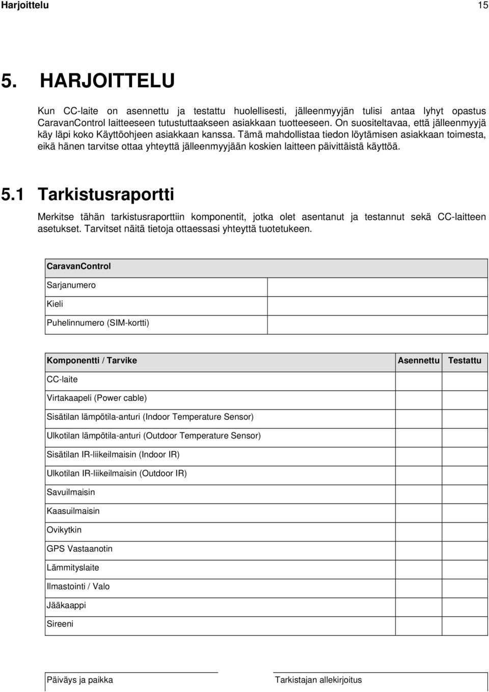 Tämä mahdollistaa tiedon löytämisen asiakkaan toimesta, eikä hänen tarvitse ottaa yhteyttä jälleenmyyjään koskien laitteen päivittäistä käyttöä. 5.