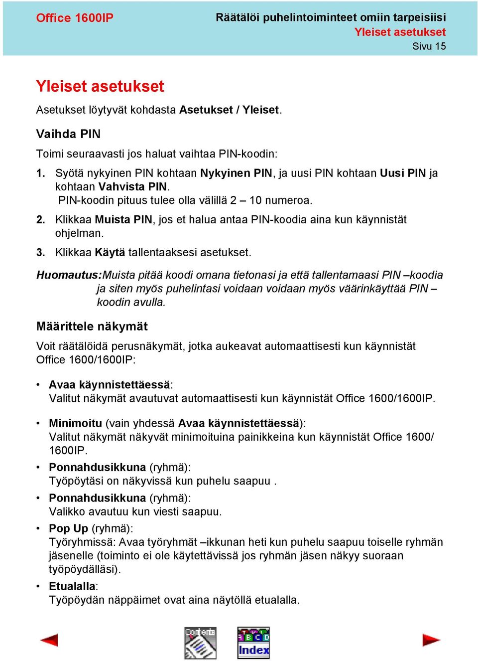 10 numeroa. 2. Klikkaa Muista PIN, jos et halua antaa PIN-koodia aina kun käynnistät ohjelman. 3. Klikkaa Käytä tallentaaksesi asetukset.