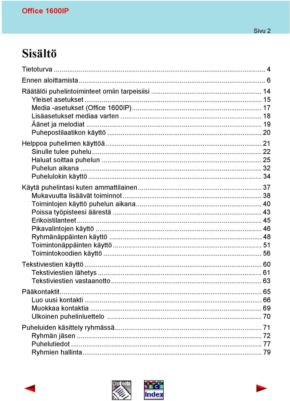 .. 34 Käytä puhelintasi kuten ammattilainen... 37 Mukavuutta lisäävät toiminnot... 38 Toimintojen käyttö puhelun aikana... 40 Poissa työpisteesi äärestä... 43 Erikoistilanteet.