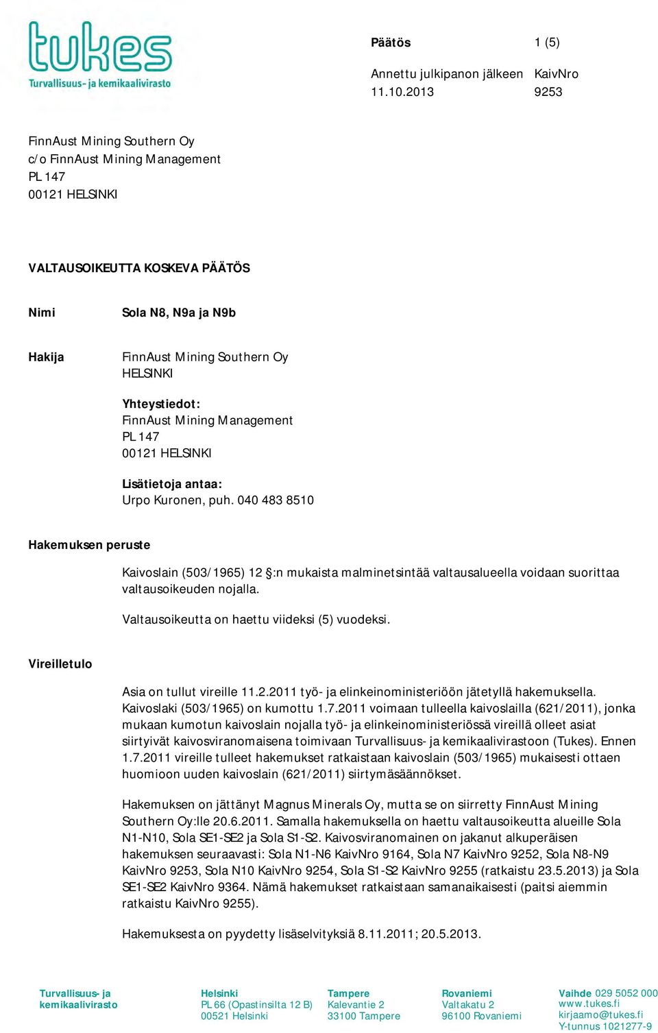 Yhteystiedot: FinnAust Mining Management PL 147 00121 HELSINKI Lisätietoja antaa: Urpo Kuronen, puh.