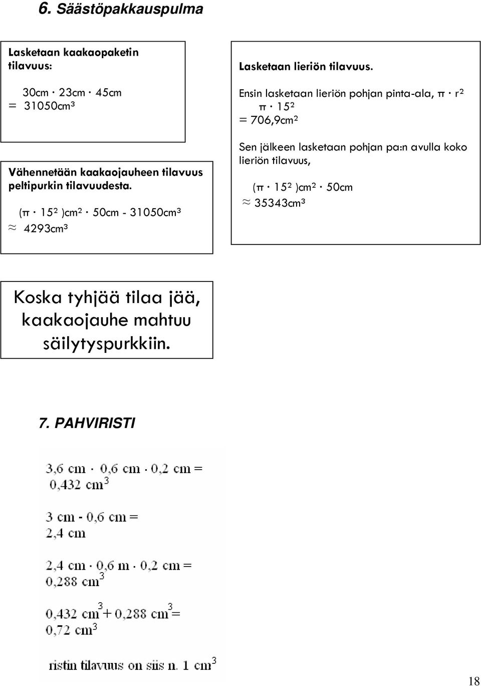 Ensin lasketaan lieriön pohjan pinta-ala, π r² π 15² = 706,9cm² Sen jälkeen lasketaan pohjan pa:n avulla koko