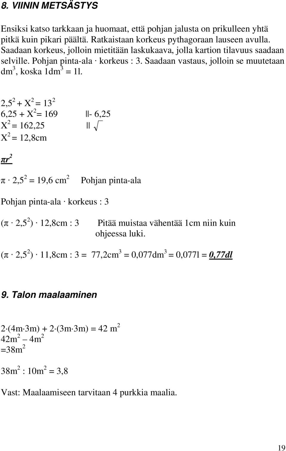 2,5 2 + X 2 = 13 2 6,25 + X 2 = 169-6,25 X 2 = 162,25 X 2 = 12,8cm πr 2 π 2,5 2 = 19,6 cm 2 Pohjan pinta-ala Pohjan pinta-ala korkeus : 3 (π 2,5 2 ) 12,8cm : 3 Pitää muistaa vähentää 1cm