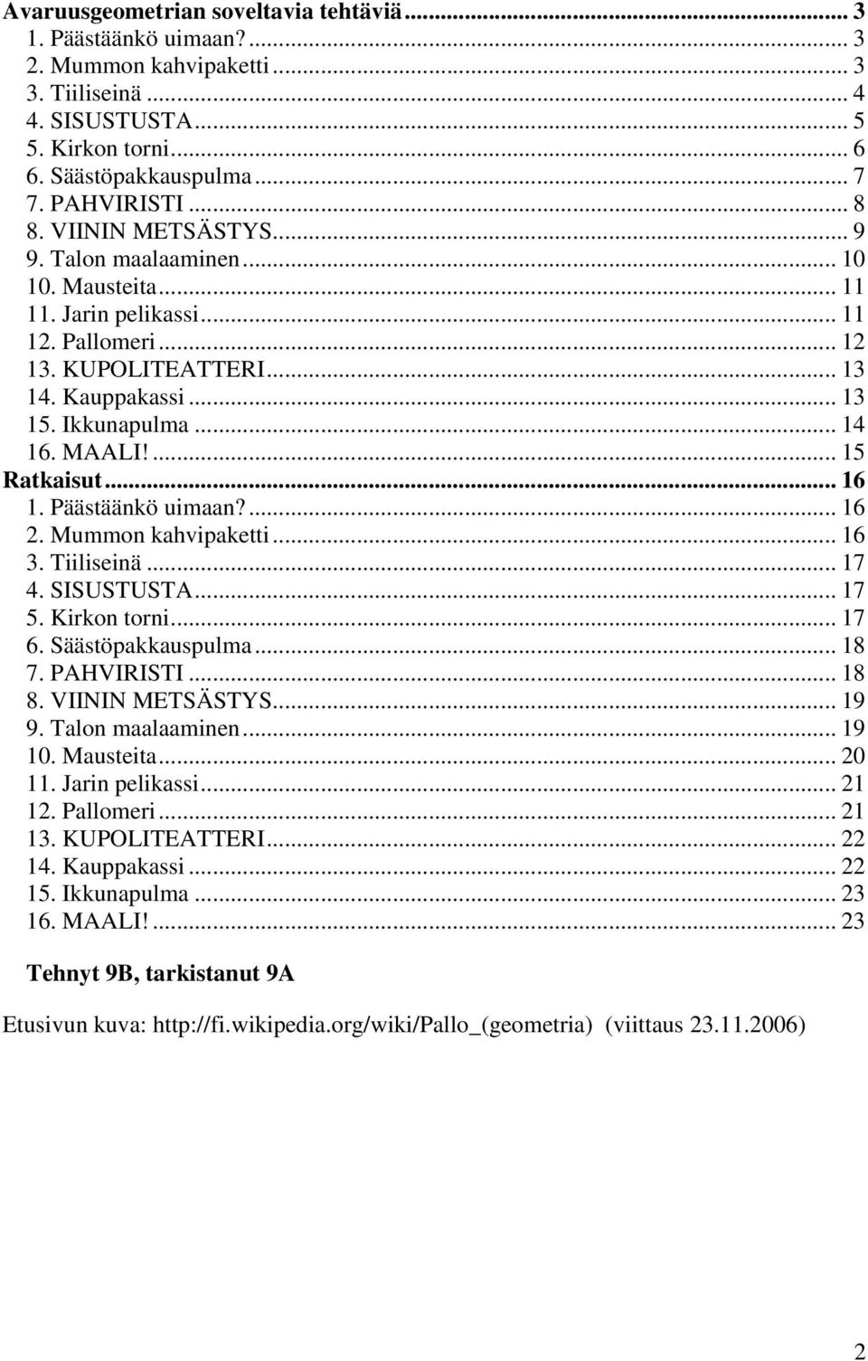 MAALI!... 15 Ratkaisut... 16 1. Päästäänkö uimaan?... 16 2. Mummon kahvipaketti... 16 3. Tiiliseinä... 17 4. SISUSTUSTA... 17 5. Kirkon torni... 17 6. Säästöpakkauspulma... 18 7. PAHVIRISTI... 18 8.