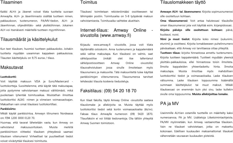 Jokainen ALH voi itsenäisesti määritellä tuotteen myyntihinnan. Tilausmäärät ja käsittelykulut Kun teet tilauksen, huomioi tuotteen pakkauskoko.