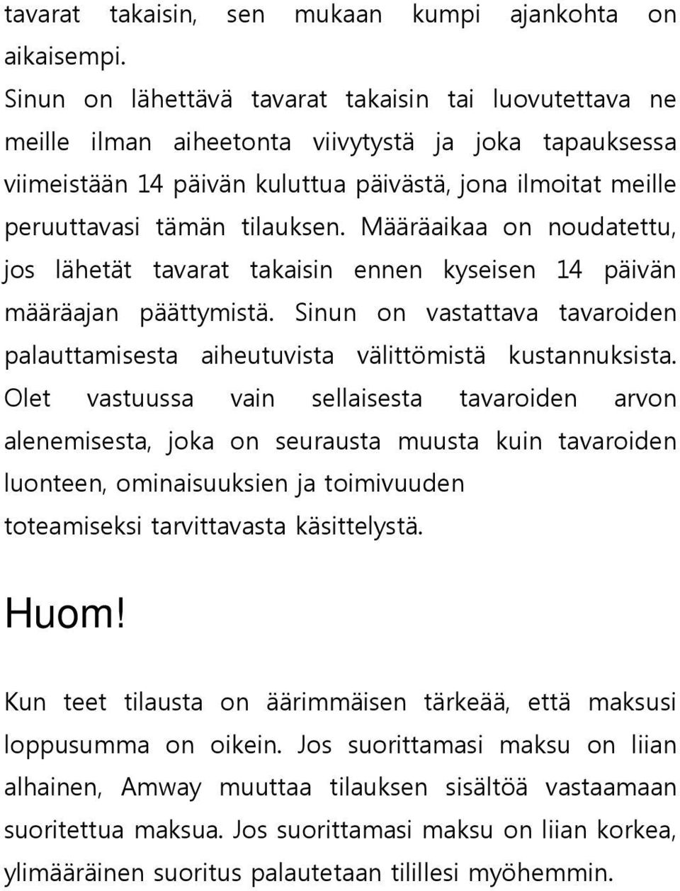 tilauksen. Määräaikaa on noudatettu, jos lähetät tavarat takaisin ennen kyseisen 14 päivän määräajan päättymistä.