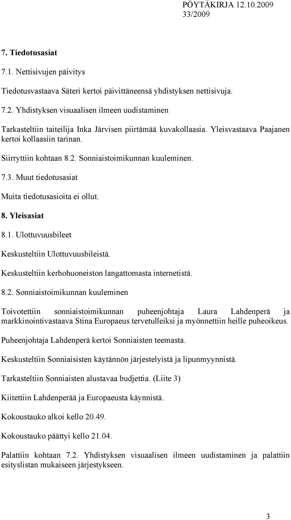 Sonniaistoimikunnan kuuleminen. 7.3. Muut tiedotusasiat Muita tiedotusasioita ei ollut. 8. Yleisasiat 8.1. Ulottuvuusbileet Keskusteltiin Ulottuvuusbileistä.