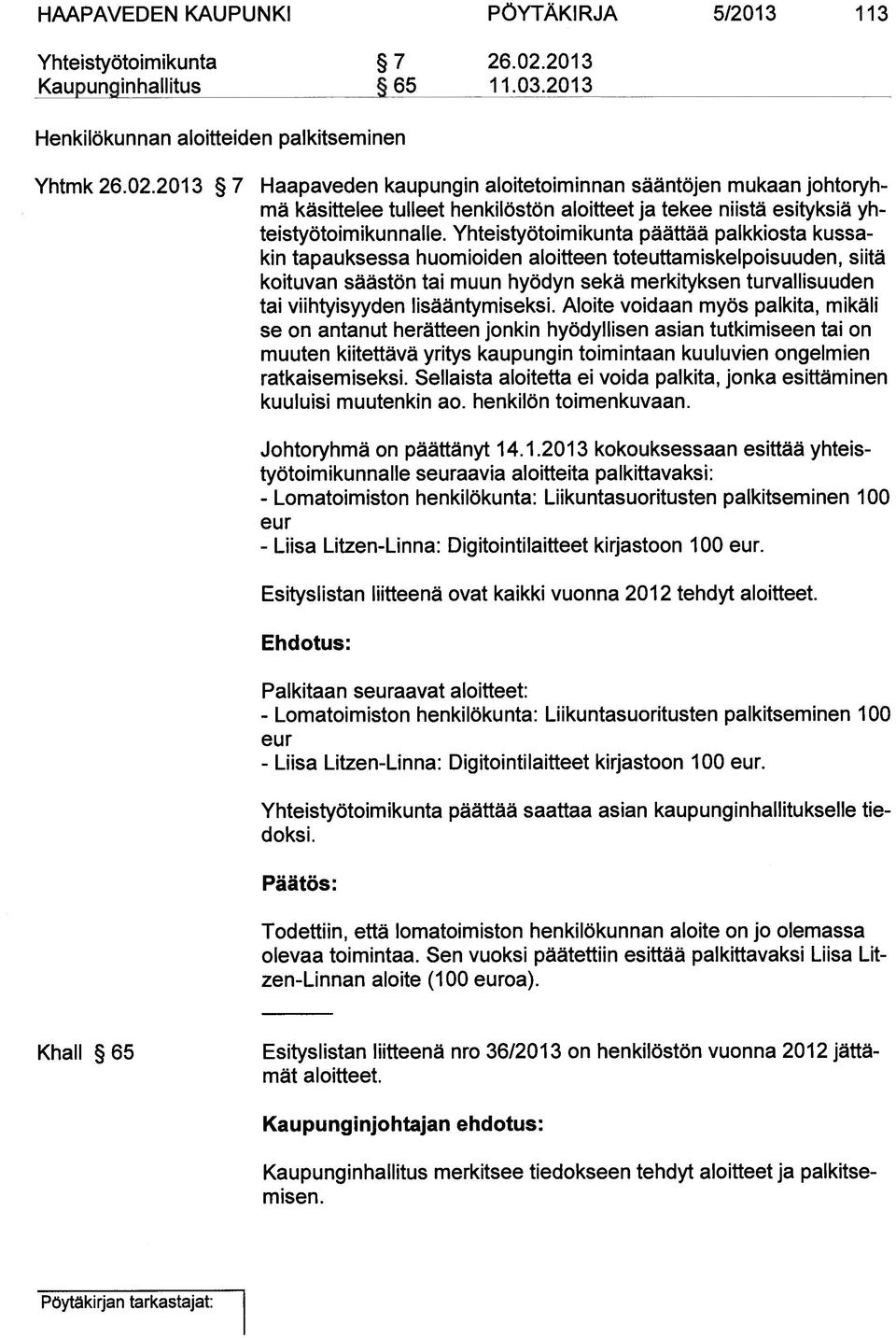 2013 7 Haapaveden kaupungin aloitetoiminnan sääntöjen mukaan johtoryh mä käsittelee tulleet henkilöstön aloitteet ja tekee niistä esityksiä yh teistyötoimikunnalle.