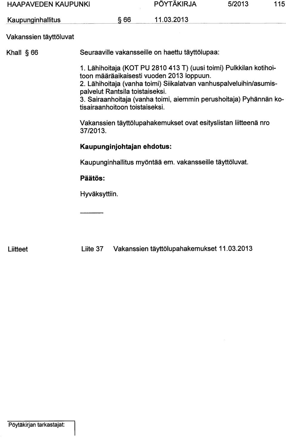 3. Sairaanhoitaja (vanha toimi, aiemmin perushoitaja) Pyhännän ko tisairaan hoitoon toistaiseksi. Vakanssien täyttölupahakemukset ovat esityslistan liitteenä nro 37/2013.