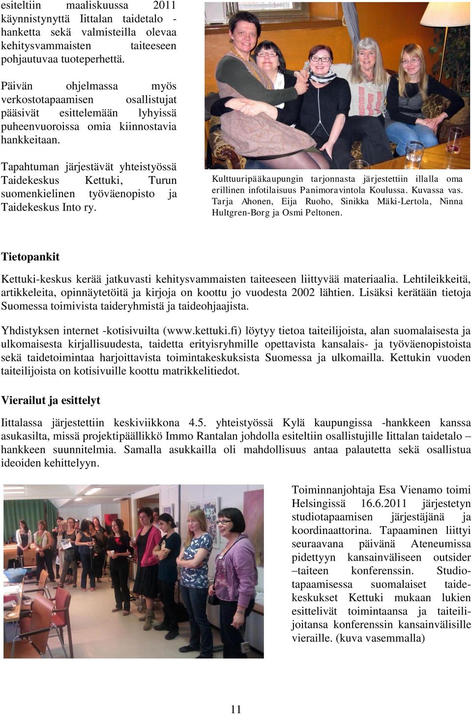 Tapahtuman järjestävät yhteistyössä Taidekeskus Kettuki, Turun suomenkielinen työväenopisto ja Taidekeskus Into ry.