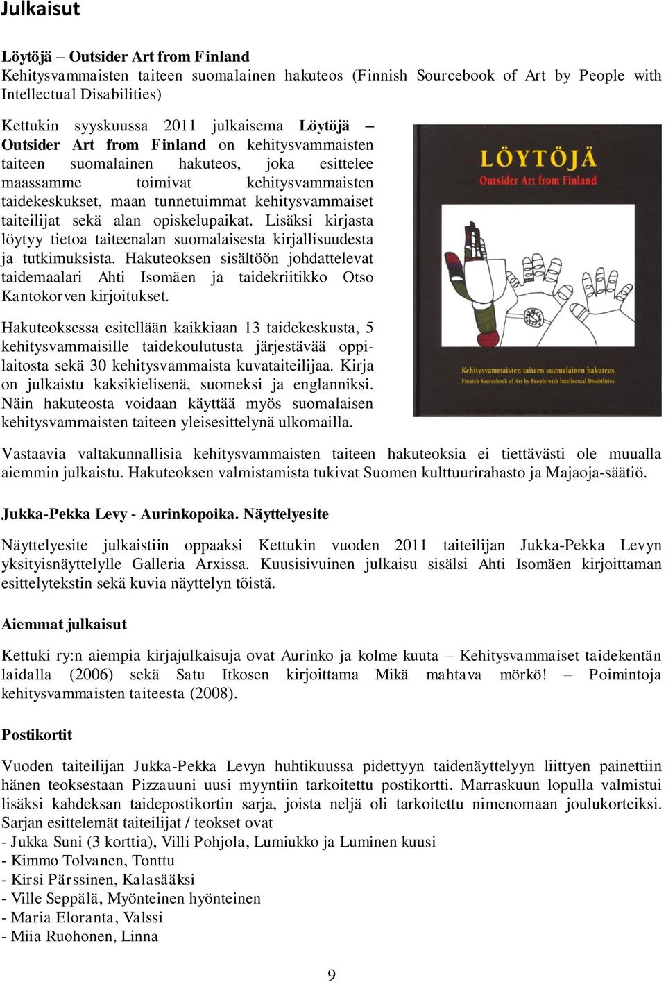 sekä alan opiskelupaikat. Lisäksi kirjasta löytyy tietoa taiteenalan suomalaisesta kirjallisuudesta ja tutkimuksista.