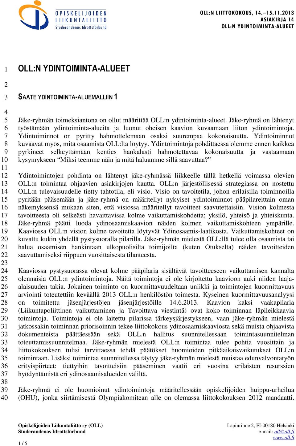 Ydintoiminnot on pyritty hahmottelemaan osaksi suurempaa kokonaisuutta. Ydintoiminnot kuvaavat myös, mitä osaamista OLL:lta löytyy.