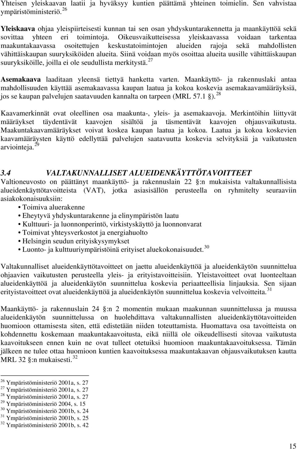 Oikeusvaikutteisessa yleiskaavassa voidaan tarkentaa maakuntakaavassa osoitettujen keskustatoimintojen alueiden rajoja sekä mahdollisten vähittäiskaupan suuryksiköiden alueita.