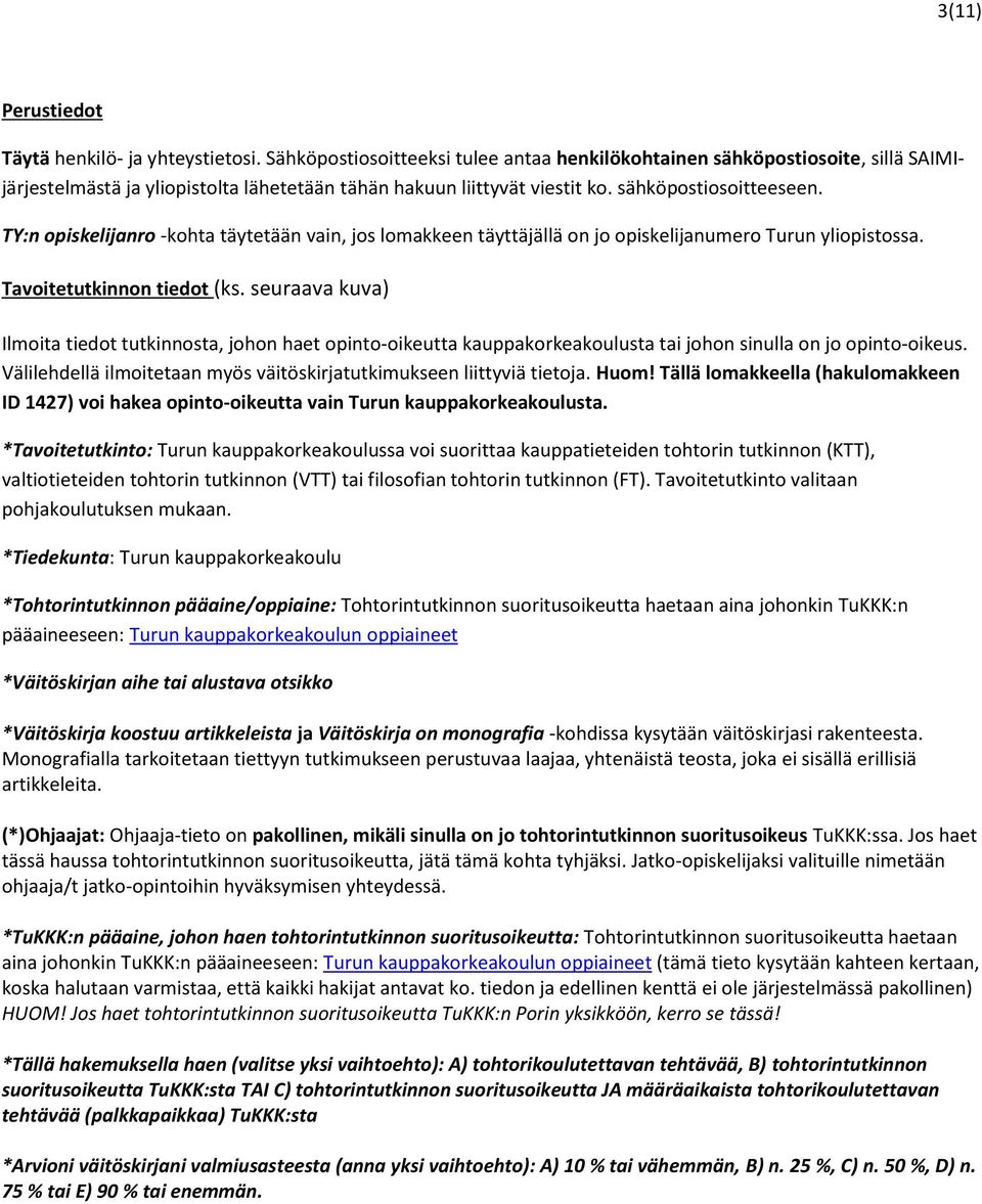 TY:n opiskelijanro -kohta täytetään vain, jos lomakkeen täyttäjällä on jo opiskelijanumero Turun yliopistossa. Tavoitetutkinnon tiedot (ks.