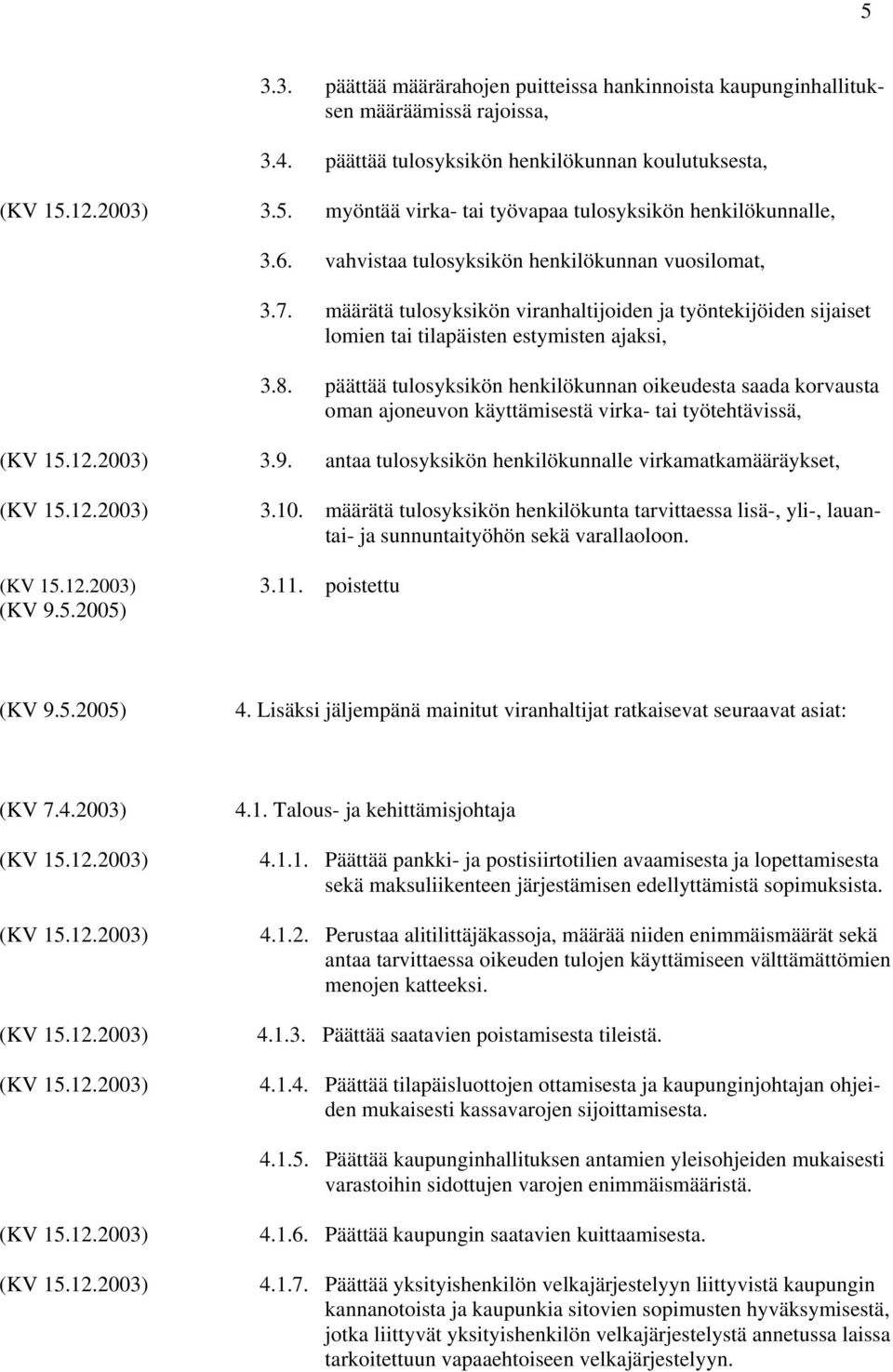 päättää tulosyksikön henkilökunnan oikeudesta saada korvausta oman ajoneuvon käyttämisestä virka- tai työtehtävissä, 3.9. antaa tulosyksikön henkilökunnalle virkamatkamääräykset, 3.10.