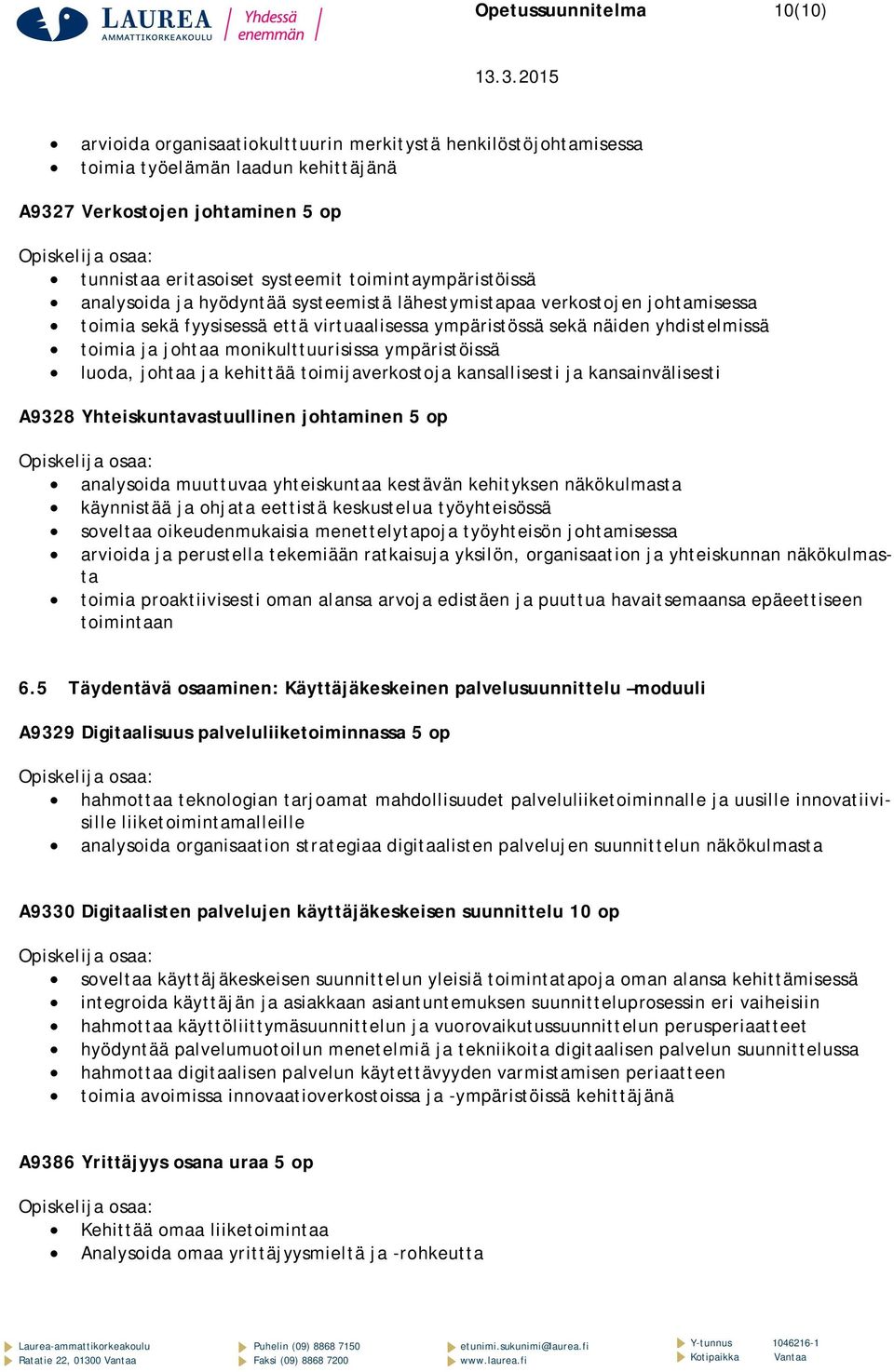 monikulttuurisissa ympäristöissä luoda, johtaa ja kehittää toimijaverkostoja kansallisesti ja kansainvälisesti A9328 Yhteiskuntavastuullinen johtaminen 5 op analysoida muuttuvaa yhteiskuntaa kestävän