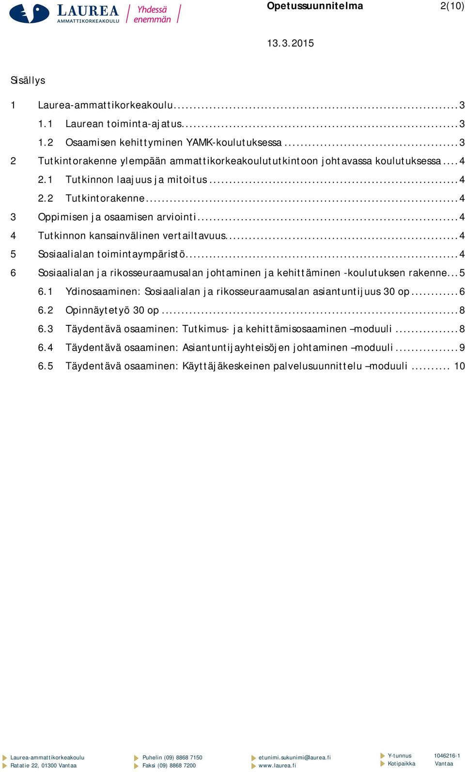 .. 4 4 Tutkinnon kansainvälinen vertailtavuus... 4 5 Sosiaalialan toimintaympäristö... 4 6 Sosiaalialan ja rikosseuraamusalan johtaminen ja kehittäminen -koulutuksen rakenne... 5 6.