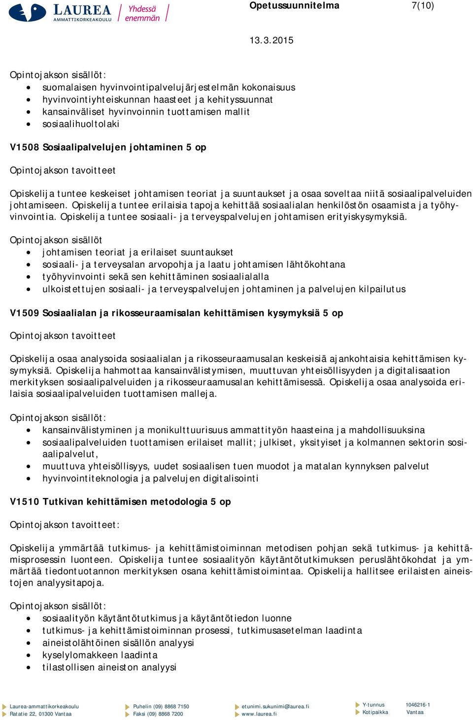 johtamiseen. Opiskelija tuntee erilaisia tapoja kehittää sosiaalialan henkilöstön osaamista ja työhyvinvointia. Opiskelija tuntee sosiaali- ja terveyspalvelujen johtamisen erityiskysymyksiä.