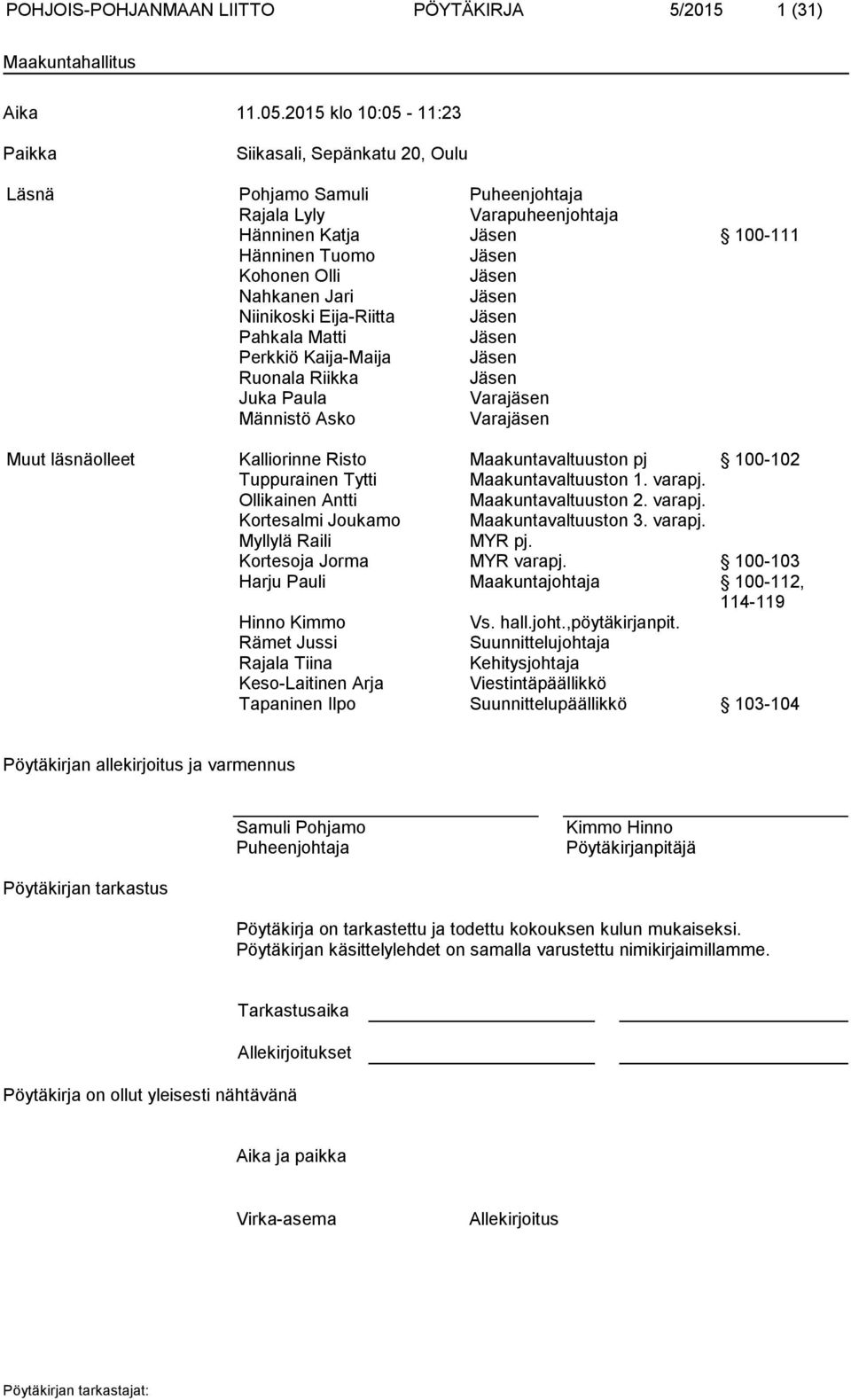 Nahkanen Jari Jäsen Niinikoski Eija-Riitta Jäsen Pahkala Matti Jäsen Perkkiö Kaija-Maija Jäsen Ruonala Riikka Jäsen Juka Paula Varajäsen Männistö Asko Varajäsen Muut läsnäolleet Kalliorinne Risto