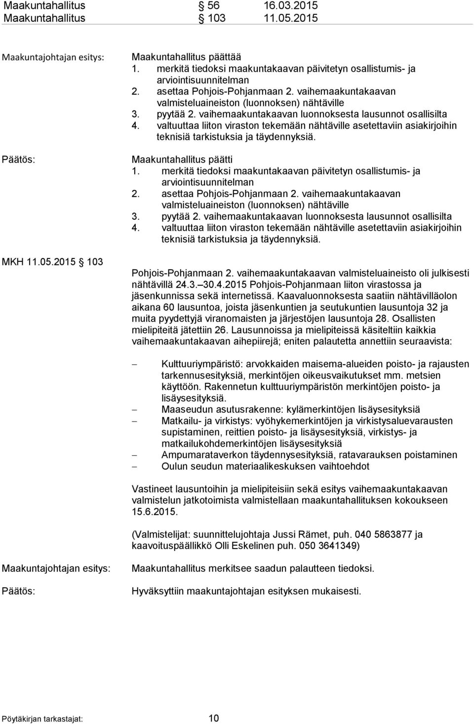 valtuuttaa liiton viraston tekemään nähtäville asetettaviin asiakirjoihin teknisiä tarkistuksia ja täydennyksiä. Maakuntahallitus päätti 1.