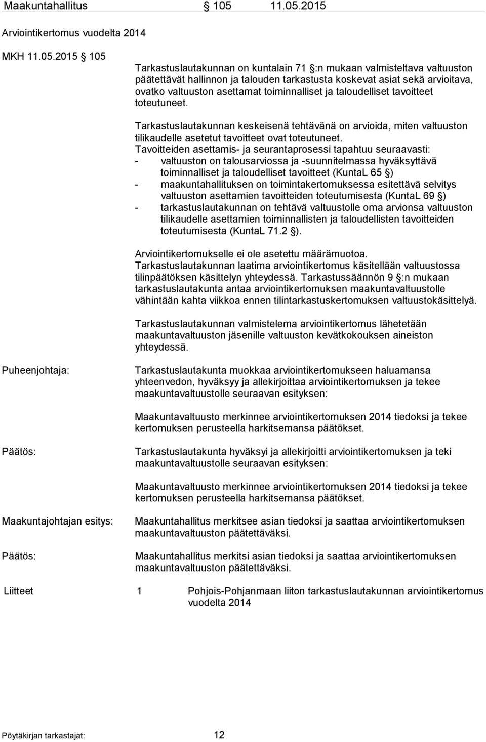 2015 Arviointikertomus vuodelta 2014 MKH 2015 105 Tarkastuslautakunnan on kuntalain 71 :n mukaan valmisteltava valtuuston päätettävät hallinnon ja talouden tarkastusta koskevat asiat sekä arvioitava,