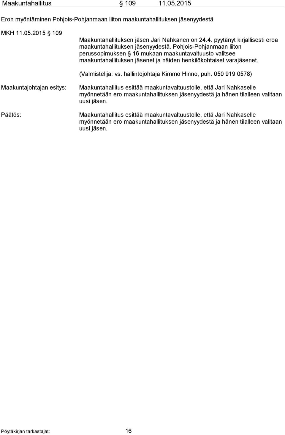 Pohjois-Pohjanmaan liiton perussopimuksen 16 mukaan maakuntavaltuusto valitsee maakuntahallituksen jäsenet ja näiden henkilökohtaiset varajäsenet. (Valmistelija: vs.