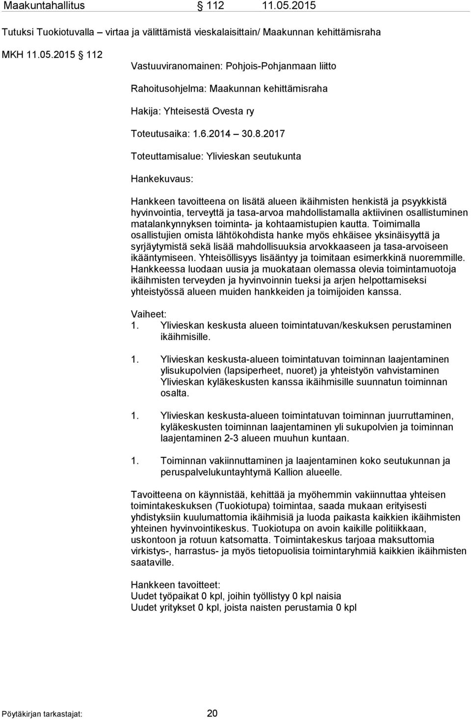 2017 Toteuttamisalue: Ylivieskan seutukunta Hankekuvaus: Hankkeen tavoitteena on lisätä alueen ikäihmisten henkistä ja psyykkistä hyvinvointia, terveyttä ja tasa-arvoa mahdollistamalla aktiivinen