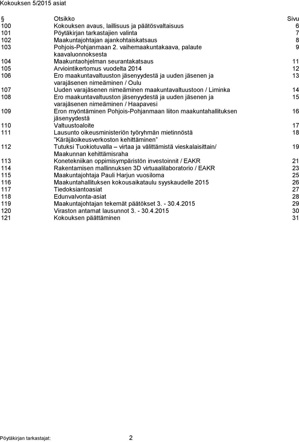 varajäsenen nimeäminen / Oulu 107 Uuden varajäsenen nimeäminen maakuntavaltuustoon / Liminka 14 108 Ero maakuntavaltuuston jäsenyydestä ja uuden jäsenen ja 15 varajäsenen nimeäminen / Haapavesi 109