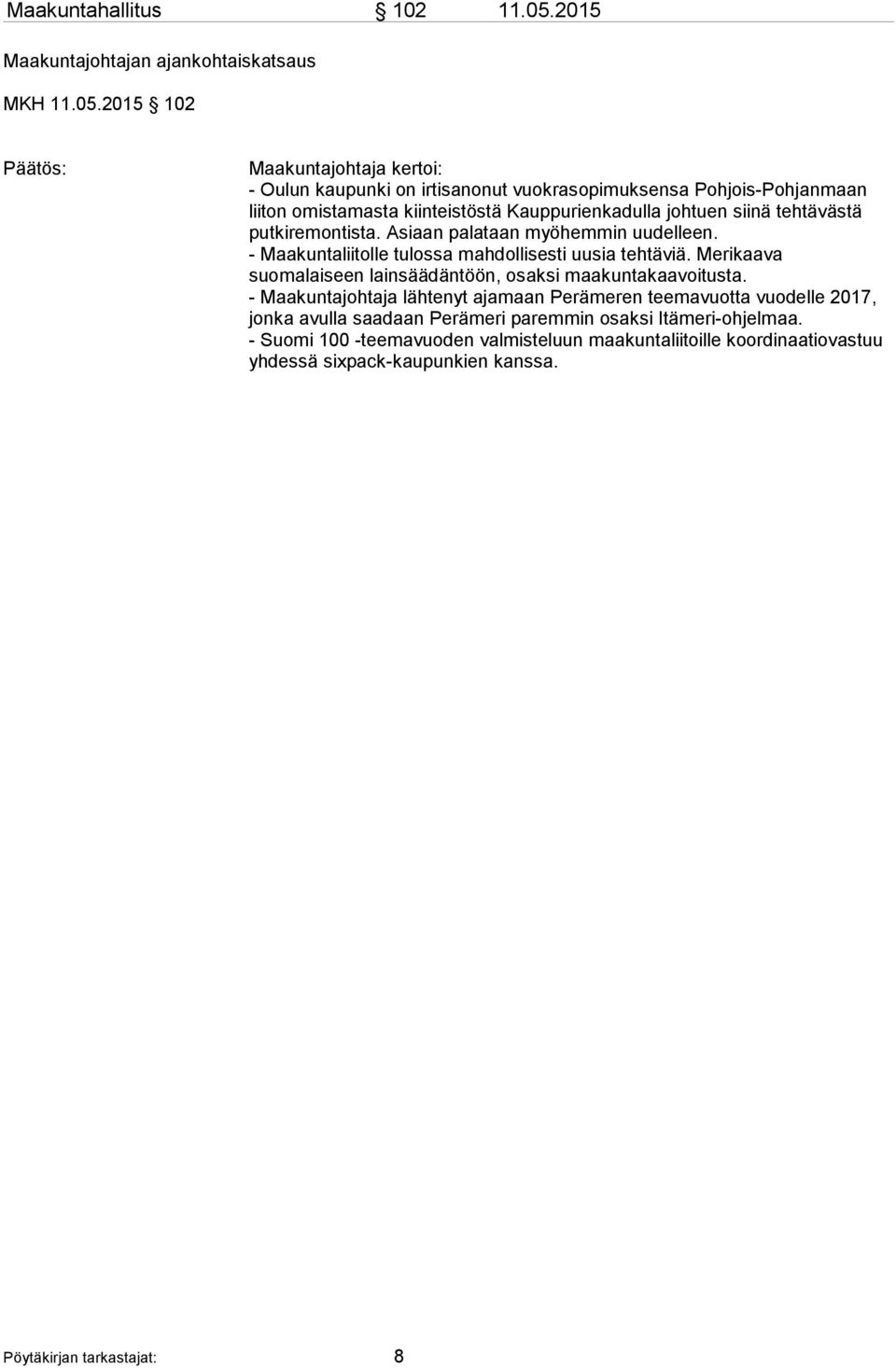 2015 102 Maakuntajohtaja kertoi: - Oulun kaupunki on irtisanonut vuokrasopimuksensa Pohjois-Pohjanmaan liiton omistamasta kiinteistöstä Kauppurienkadulla johtuen siinä