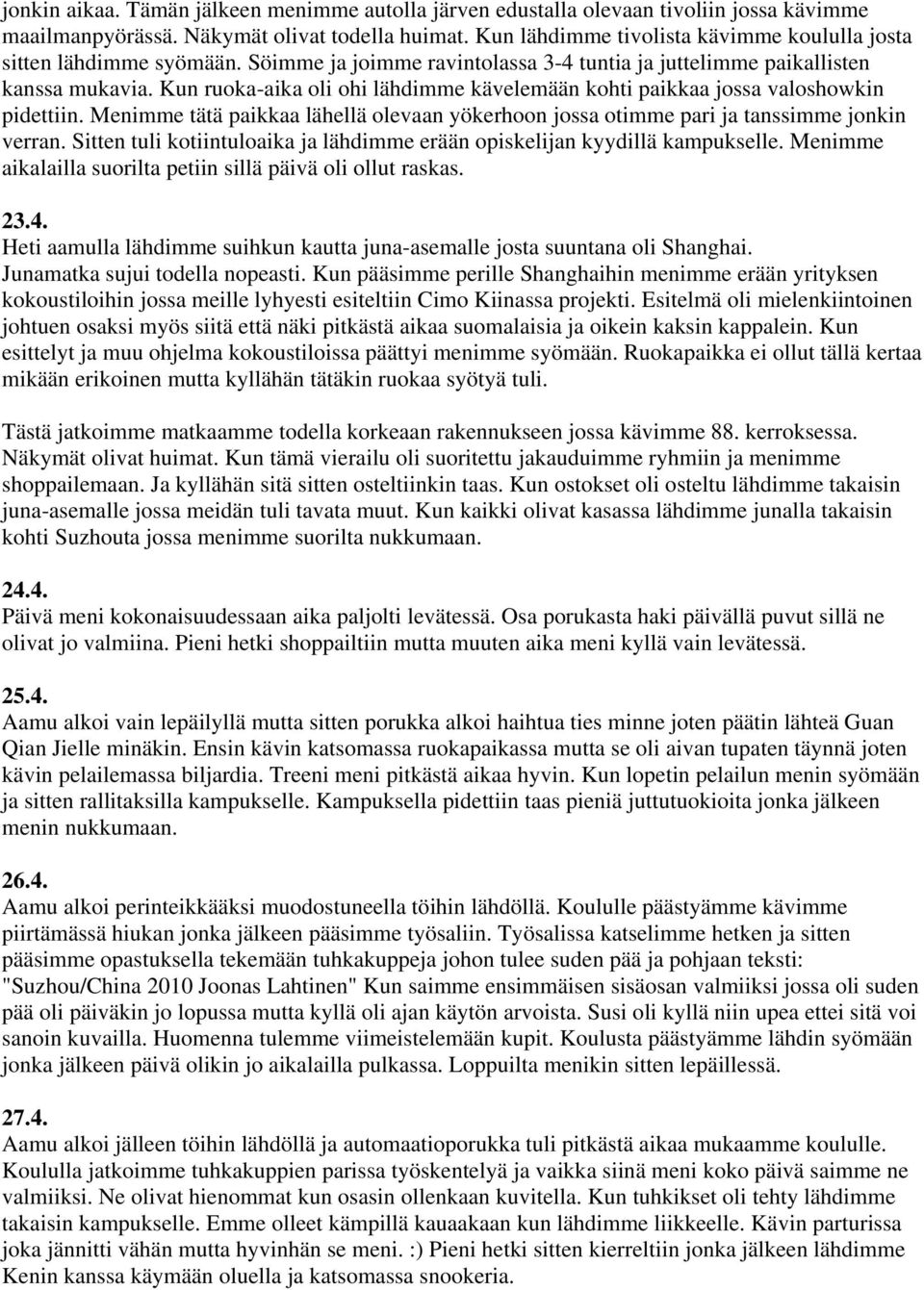 Kun ruoka-aika oli ohi lähdimme kävelemään kohti paikkaa jossa valoshowkin pidettiin. Menimme tätä paikkaa lähellä olevaan yökerhoon jossa otimme pari ja tanssimme jonkin verran.