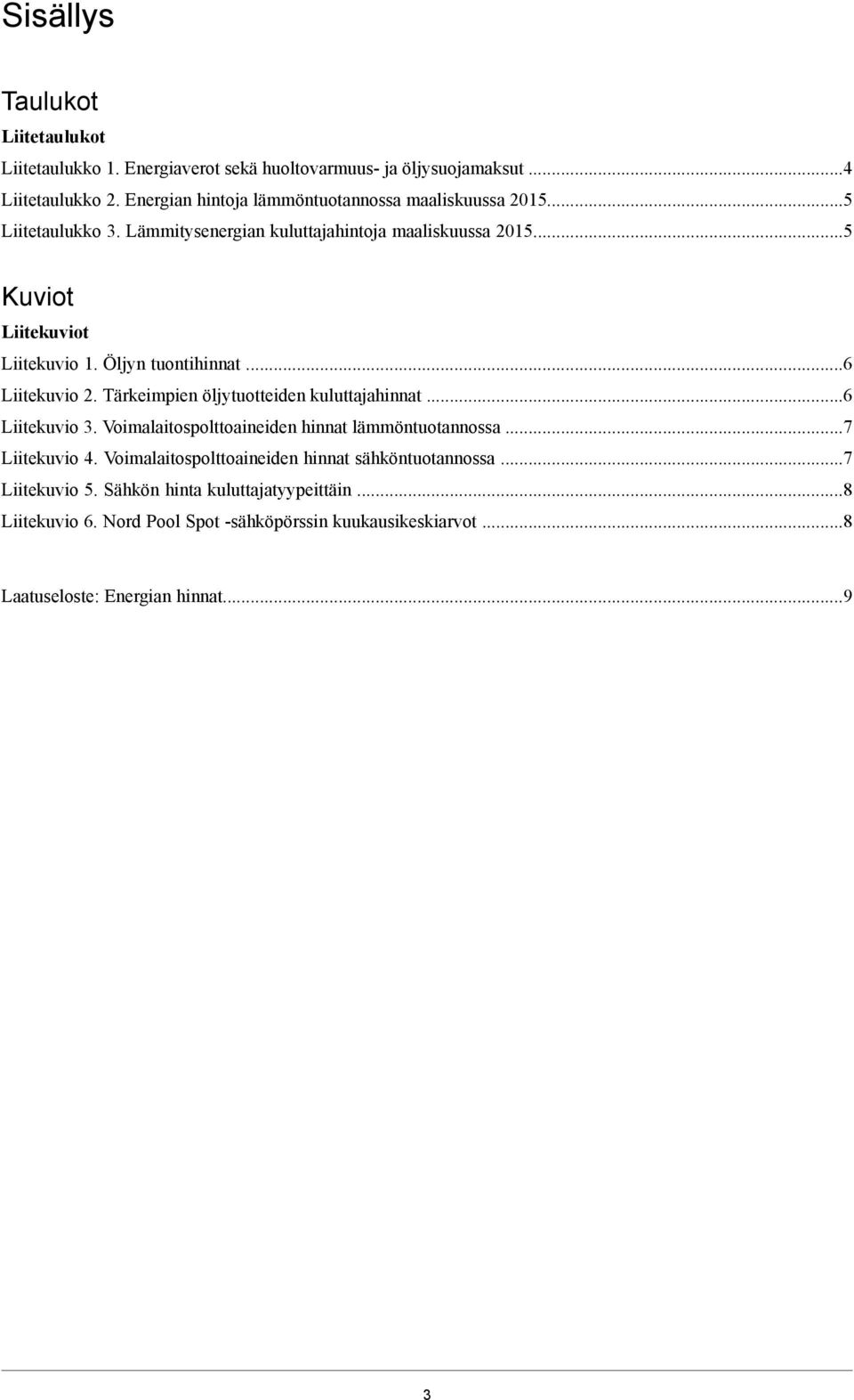 Öljyn tuontihinnat...6 Liitekuvio 2. Tärkeimpien öljytuotteiden kuluttajahinnat...6 Liitekuvio 3. Voimalaitospolttoaineiden hinnat lämmöntuotannossa...7 Liitekuvio 4.