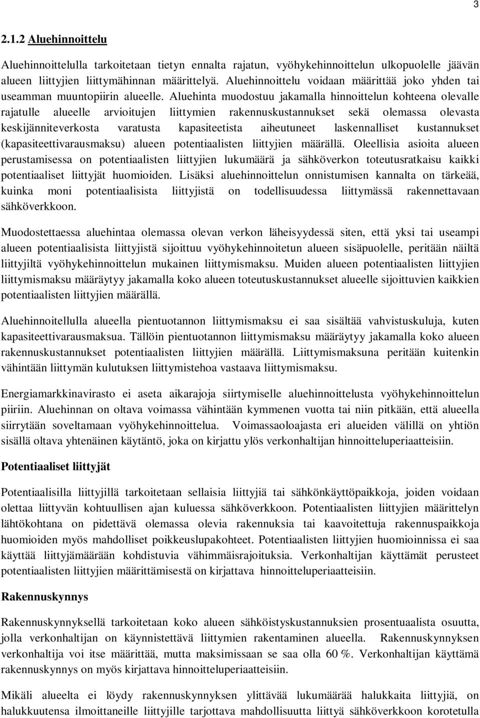 Aluehinta muodostuu jakamalla hinnoittelun kohteena olevalle rajatulle alueelle arvioitujen liittymien rakennuskustannukset sekä olemassa olevasta keskijänniteverkosta varatusta kapasiteetista