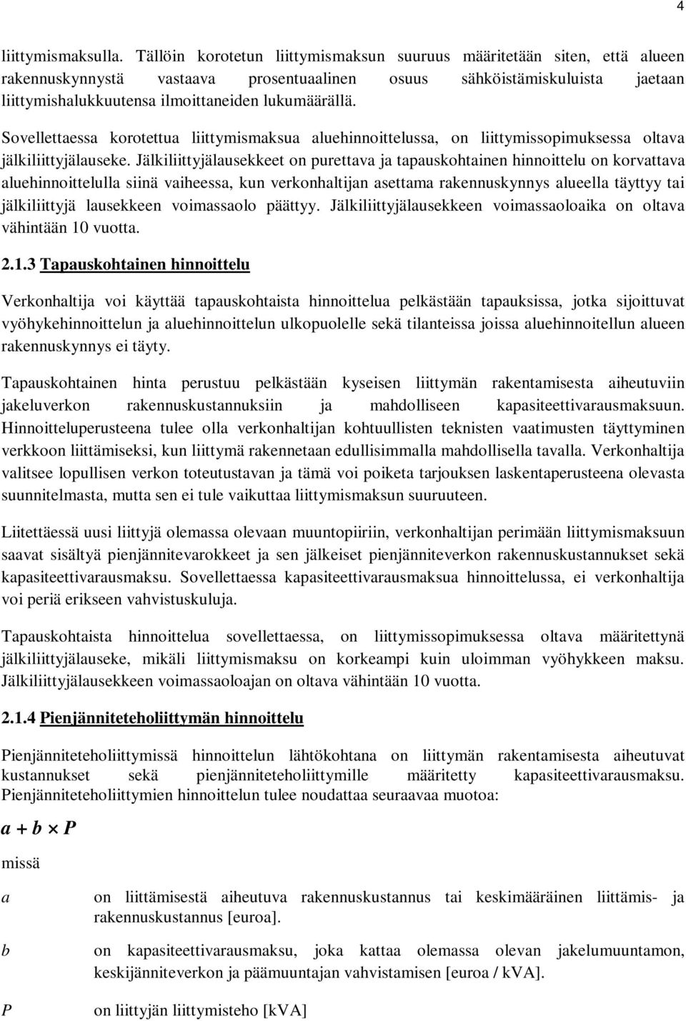 lukumäärällä. Sovellettaessa korotettua liittymismaksua aluehinnoittelussa, on liittymissopimuksessa oltava jälkiliittyjälauseke.