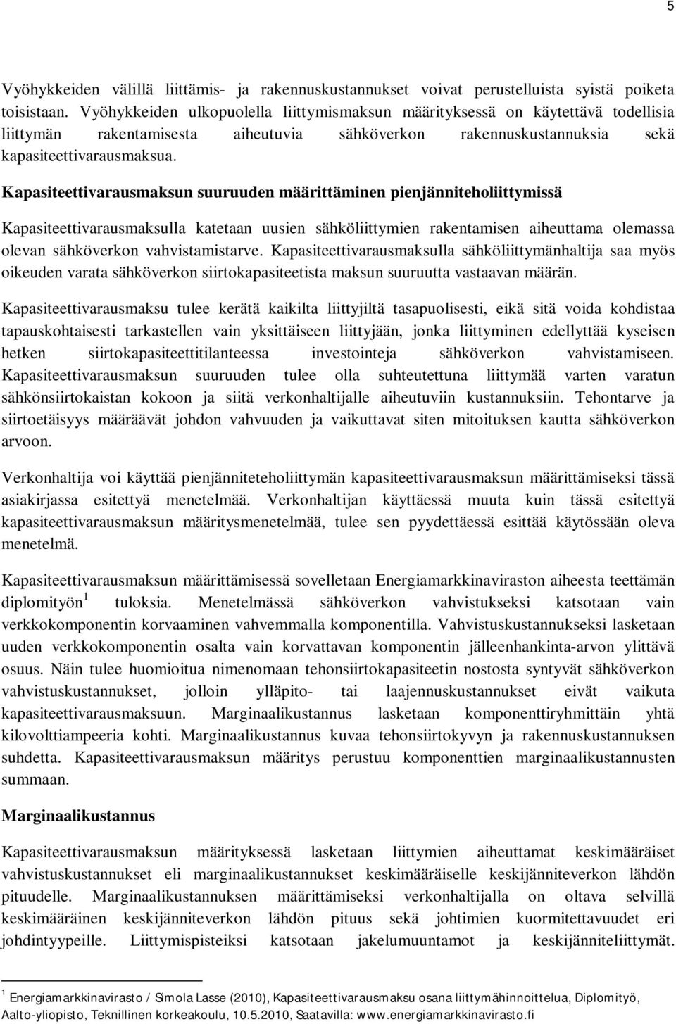 Kapasiteettivarausmaksun suuruuden määrittäminen pienjänniteholiitty Kapasiteettivarausmaksulla katetaan uusien sähköliittymien rakentamisen aiheuttama olemassa olevan sähköverkon vahvistamistarve.