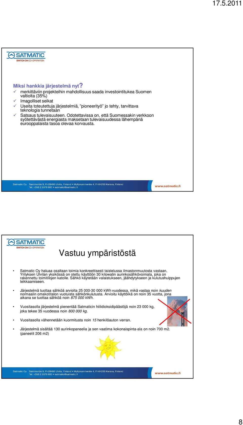 tulevaisuuteen. Odotettavissa on, että Suomessakin verkkoon syötettävästä energiasta maksetaan tulevaisuudessa lähempänä eurooppalaista tasoa olevaa korvausta.