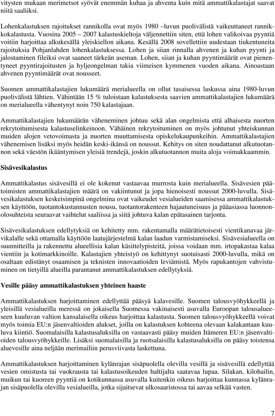 Vuosina 2005 2007 kalastuskieltoja väljennettiin siten, että lohen valikoivaa pyyntiä voitiin harjoittaa alkukesällä yleiskiellon aikana.