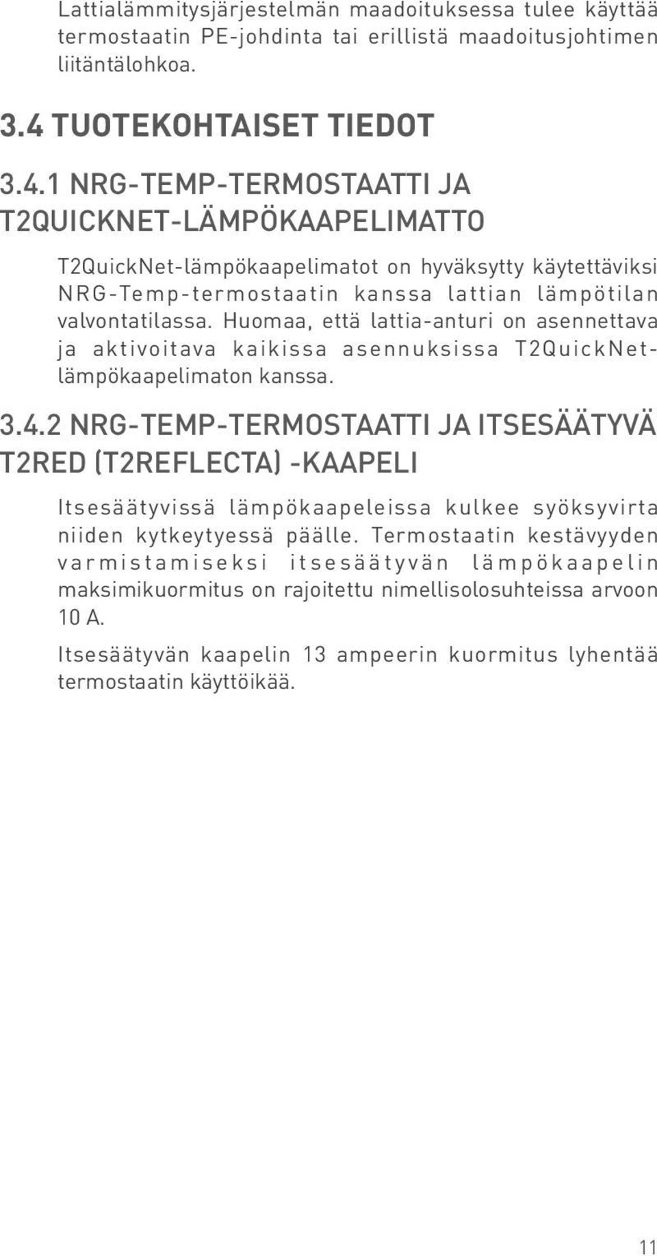 Huomaa, että lattia-anturi on asennettava ja aktivoitava kaikissa asennuksissa T2QuickNetlämpökaapelimaton kanssa..4.
