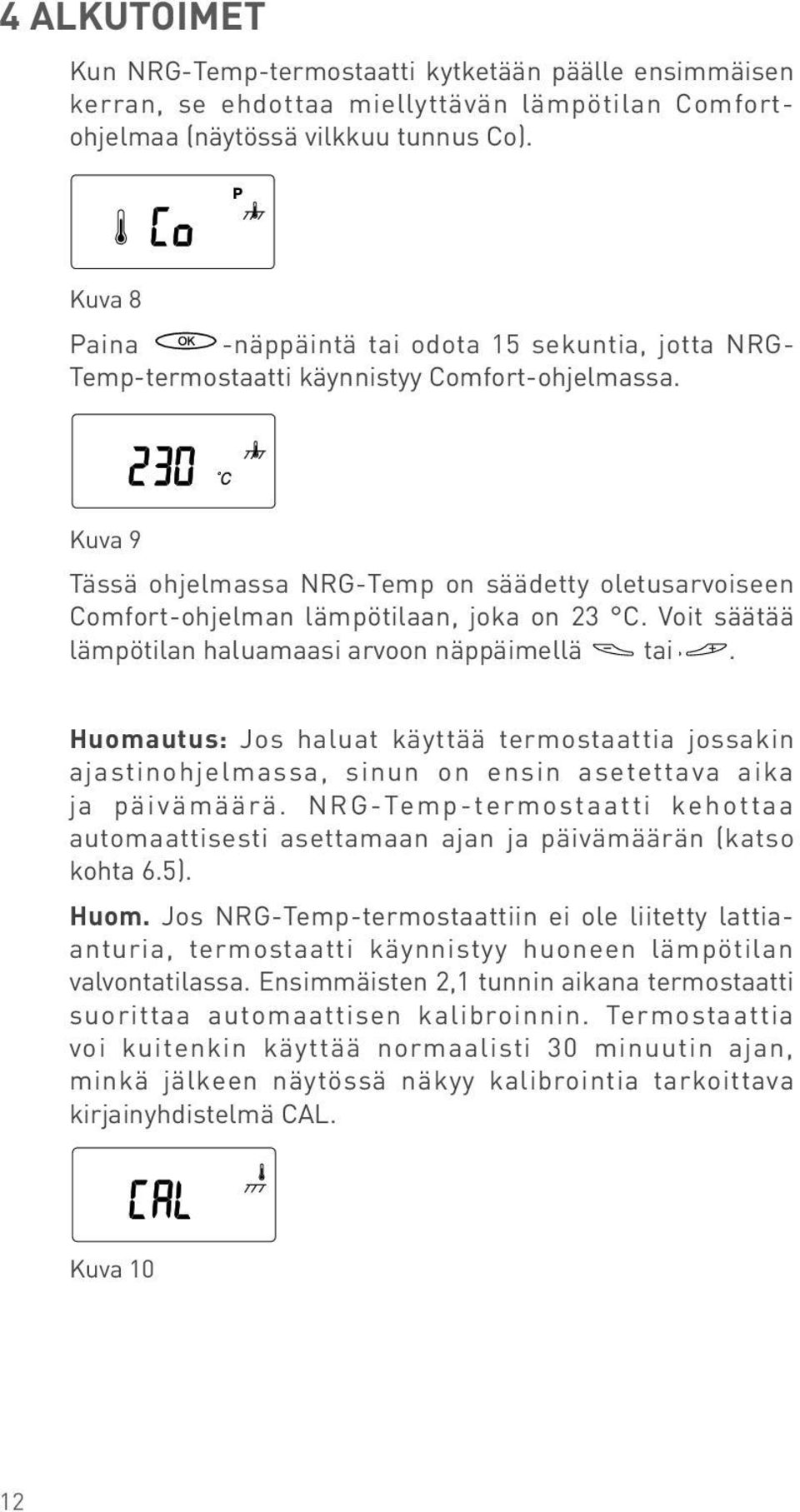 0h 2 5 8 2 Kuva 2 5 8 2 Tässä ohjelmassa NG-Temp on säädetty oletusarvoiseen 0h omfort-ohjelman 2 5 8 2 lämpötilaan, joka on 2.