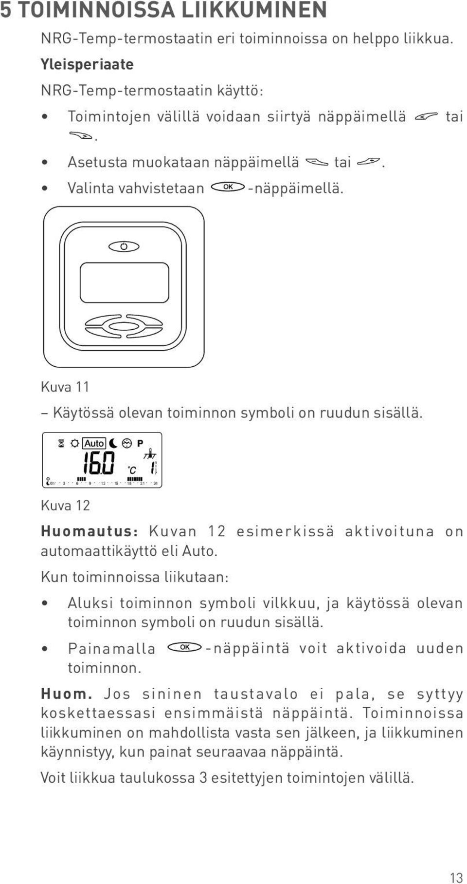 2 5 8 2 tai 2 5 8 2 82 2 5 8 2 2 5 8 2 2 5 Kuva 0,5 Käytössä olevan toiminnon symboli on ruudun 0h sisällä.
