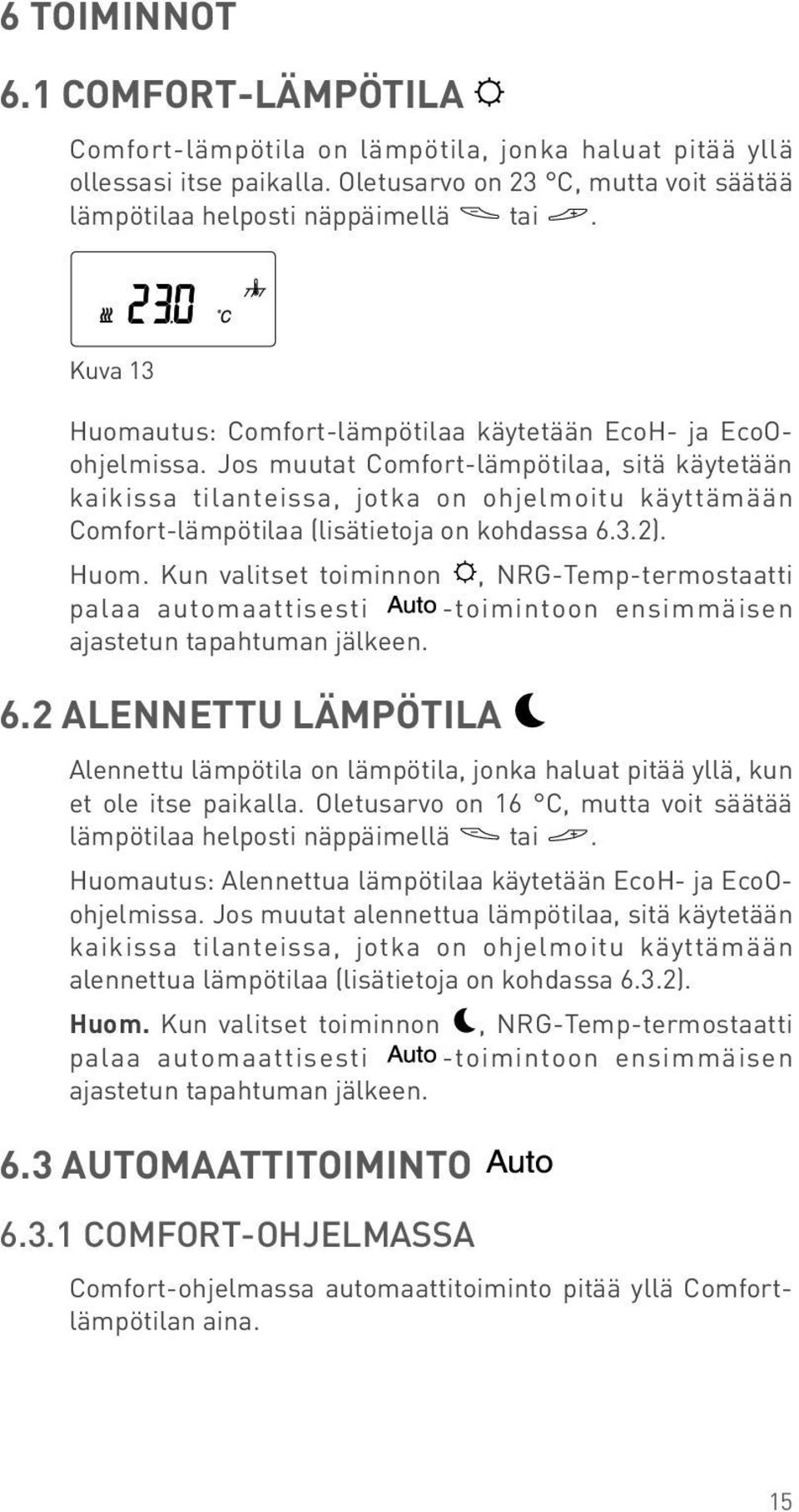 Jos muutat omfort-lämpötilaa, sitä käytetään 0h 2 5 8 kaikissa tilanteissa, jotka on ohjelmoitu käyttämään omfort-lämpötilaa (lisätietoja on kohdassa..2). Huom.