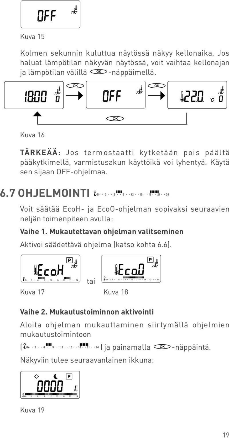 0h 2 5 8 2 haluat lämpötilan näkyvän näytössä, voit vaihtaa kellonajan 0h 2 5 8 2 0h 2 5 8 2 Kuva 0h 2 5 8 2 2 5 8 2 2 5 8 2 2 5 8 2 2 5 8 2 2 5 8 2 0h 2 5 8 2 TÄKEÄÄ: Jos termostaatti kytketään pois
