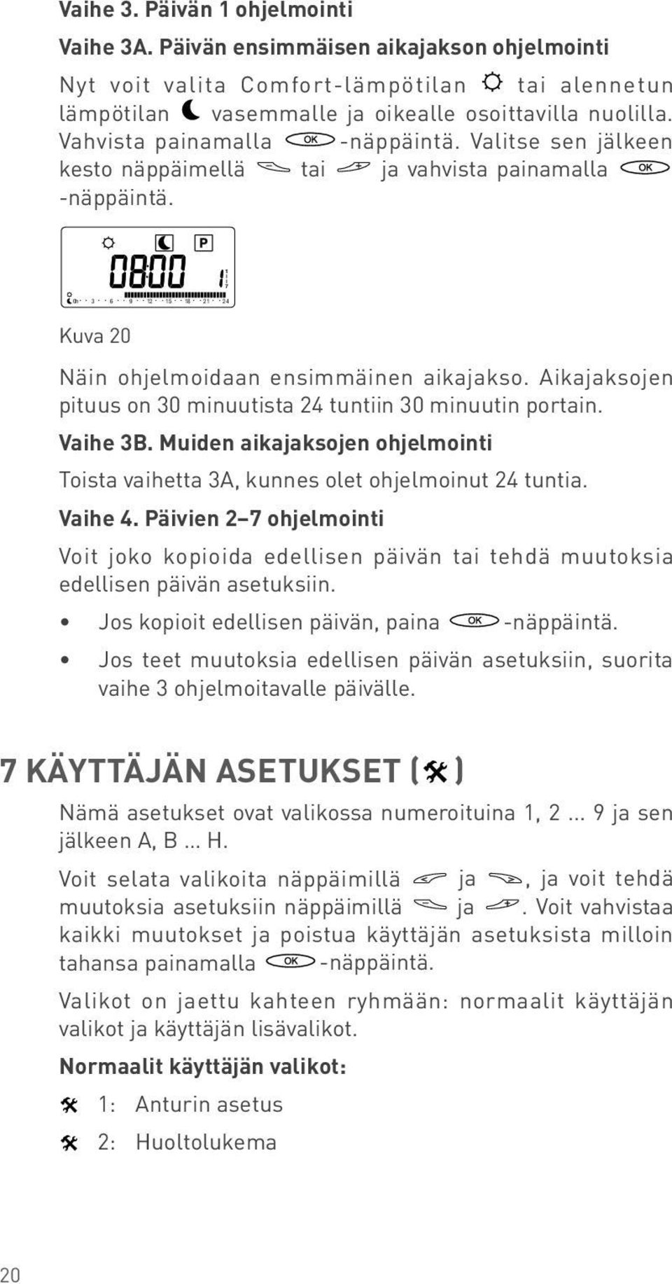 0h 2 2 2 5 8 2 0h 0h 2 5 8 2 0h 2 5 8 2 0h 2 5 8 2 2 5 8 2 8 2 0h Kuva 20 2 5 Näin ohjelmoidaan ensimmäinen aikajakso. Aikajaksojen pituus on 0 minuutista tuntiin 0 minuutin portain. 0h 0h Vaihe B.